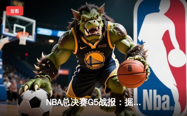 NBA总决赛G5战报：掘金主场险胜热火 约基奇三双创历史