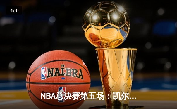 NBA总决赛第五场：凯尔特人险胜勇士，总比分3-2夺赛点 - 4
